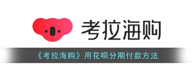 《考拉海購》花唄分期支付指南