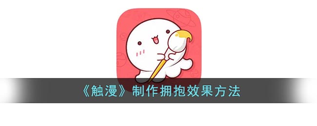 《觸漫》擁抱效果制作方法