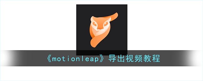 《Motionleap視頻導(dǎo)出教程》