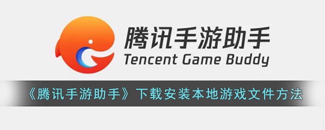 《騰訊手游助手》安裝本地游戲文件教程