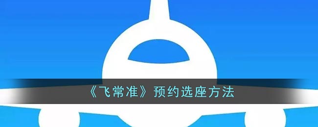 《飛常準(zhǔn)》座位預(yù)約指南