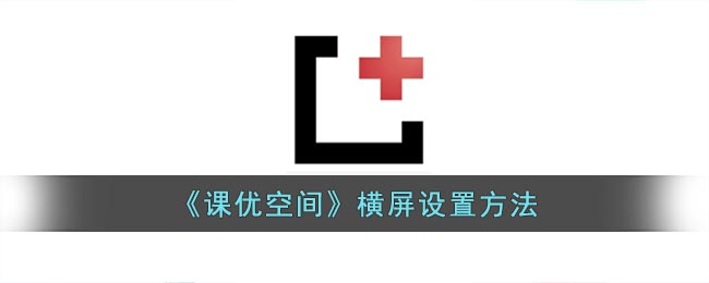 《課優(yōu)空間》橫屏模式設(shè)置指南