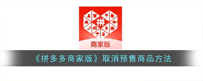 《拼多多商家版》如何取消預售商品