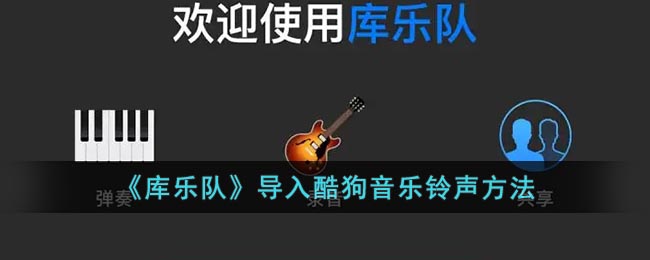 《庫樂隊》導(dǎo)入酷狗鈴聲教程