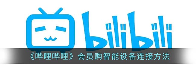 嗶哩嗶哩會(huì)員購(gòu)智能設(shè)備連接指南