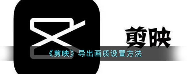 《剪映》導(dǎo)出畫(huà)質(zhì)設(shè)置指南