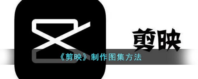 《剪映》圖集制作教程