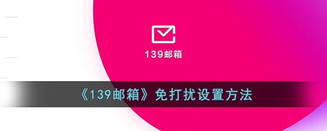 《139郵箱》設(shè)置免打擾功能方法