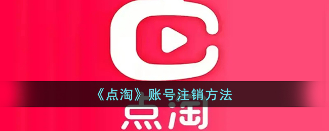 《點(diǎn)淘》賬號(hào)注銷指南