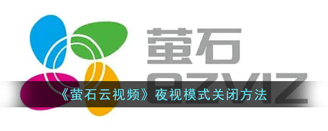 《螢石云視頻》關(guān)閉夜視模式方法