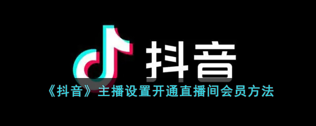 抖音主播開通直播間會(huì)員方法