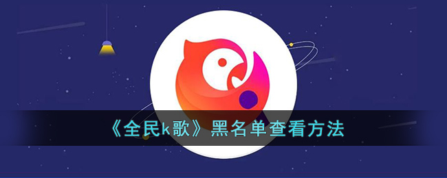 《全民K歌》如何查看黑名單