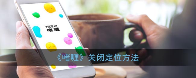 《啫喱》定位關(guān)閉方法