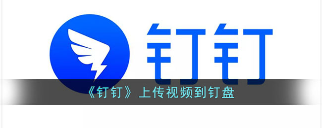 《釘釘》如何上傳視頻到釘盤