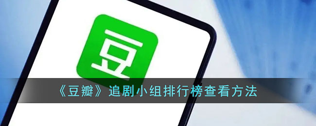 《豆瓣》追劇小組排行榜查看指南