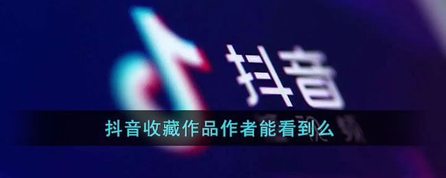 《抖音》收藏作品作者能否看到