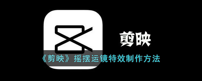 《剪映》搖擺運(yùn)鏡特效教程