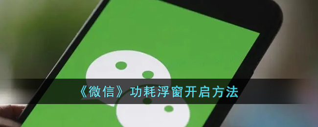 《微信》開啟功耗浮窗教程