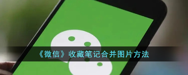 《微信》如何合并收藏筆記中的圖片