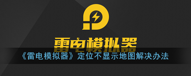 《雷電模擬器定位不顯示地圖修復(fù)方法》