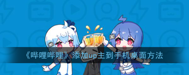 《如何將嗶哩嗶哩UP主添加到手機桌面》