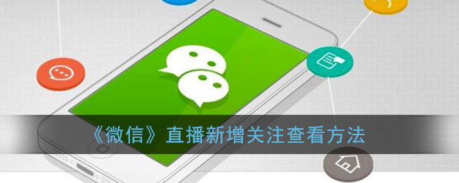 《微信》直播新增關(guān)注查看功能