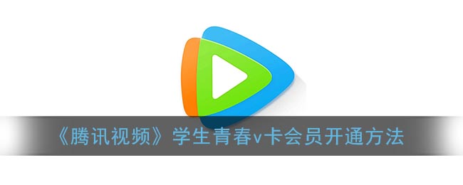 騰訊視頻學(xué)生青春v卡開通指南
