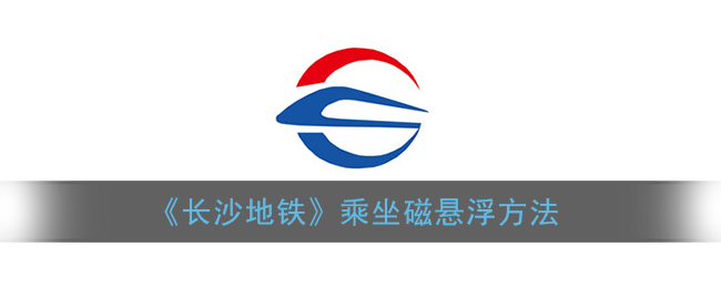 《長(zhǎng)沙地鐵》磁懸浮乘坐指南
