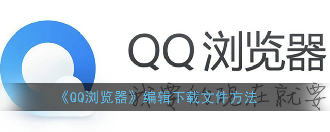 《QQ瀏覽器》文件下載編輯方法