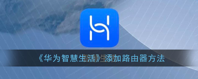 《華為智慧生活》路由器添加教程