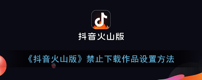 《抖音火山版》禁用作品下載設(shè)置方法