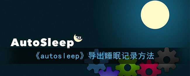 《Autosleep》睡眠記錄導(dǎo)出方法