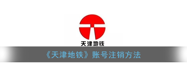 《天津地鐵》賬號(hào)注銷(xiāo)指南