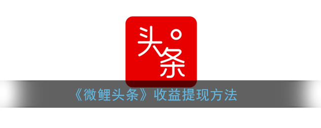 《微鯉頭條》提現(xiàn)教程