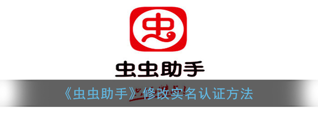 《蟲蟲助手》實(shí)名認(rèn)證修改教程