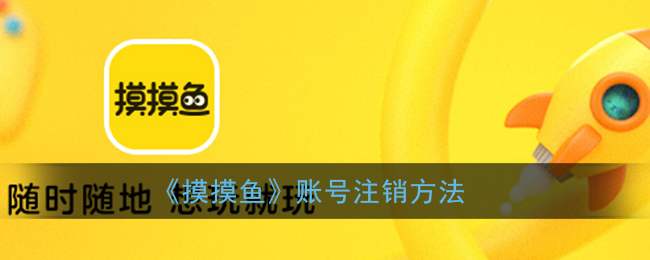 《摸摸魚》注銷賬號(hào)教程