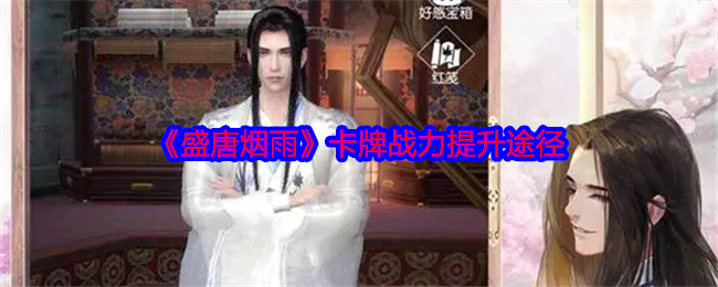 《盛唐煙雨》卡牌戰(zhàn)力提升方法