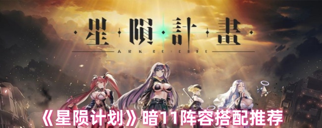 《星隕計(jì)劃》暗11陣容推薦