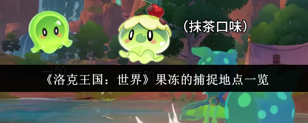 《洛克王國：世界》果凍捕捉地點大全