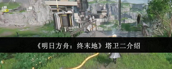 《明日方舟：終末地》塔衛(wèi)二解析